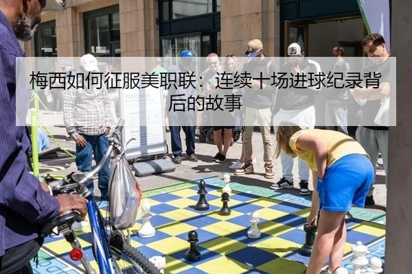 梅西如何征服美职联：连续十场进球纪录背后的故事