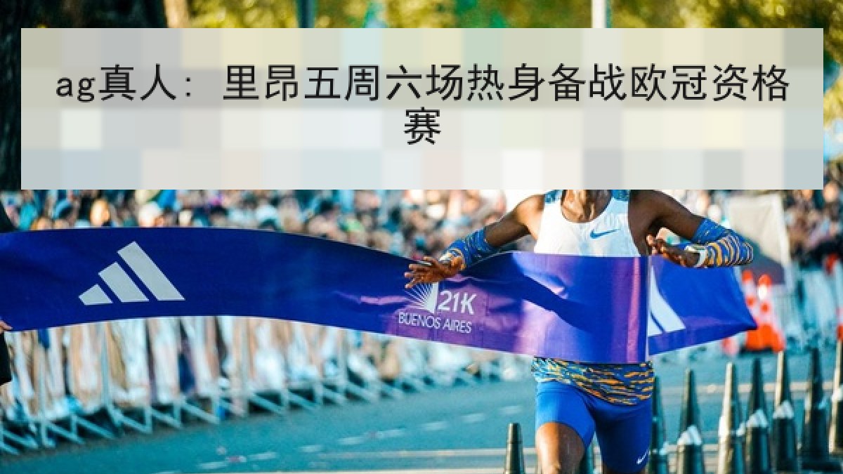 ag真人: 里昂五周六场热身备战欧冠资格赛