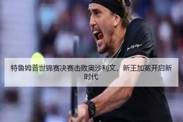 特鲁姆普世锦赛决赛击败奥沙利文，新王加冕开启新时代